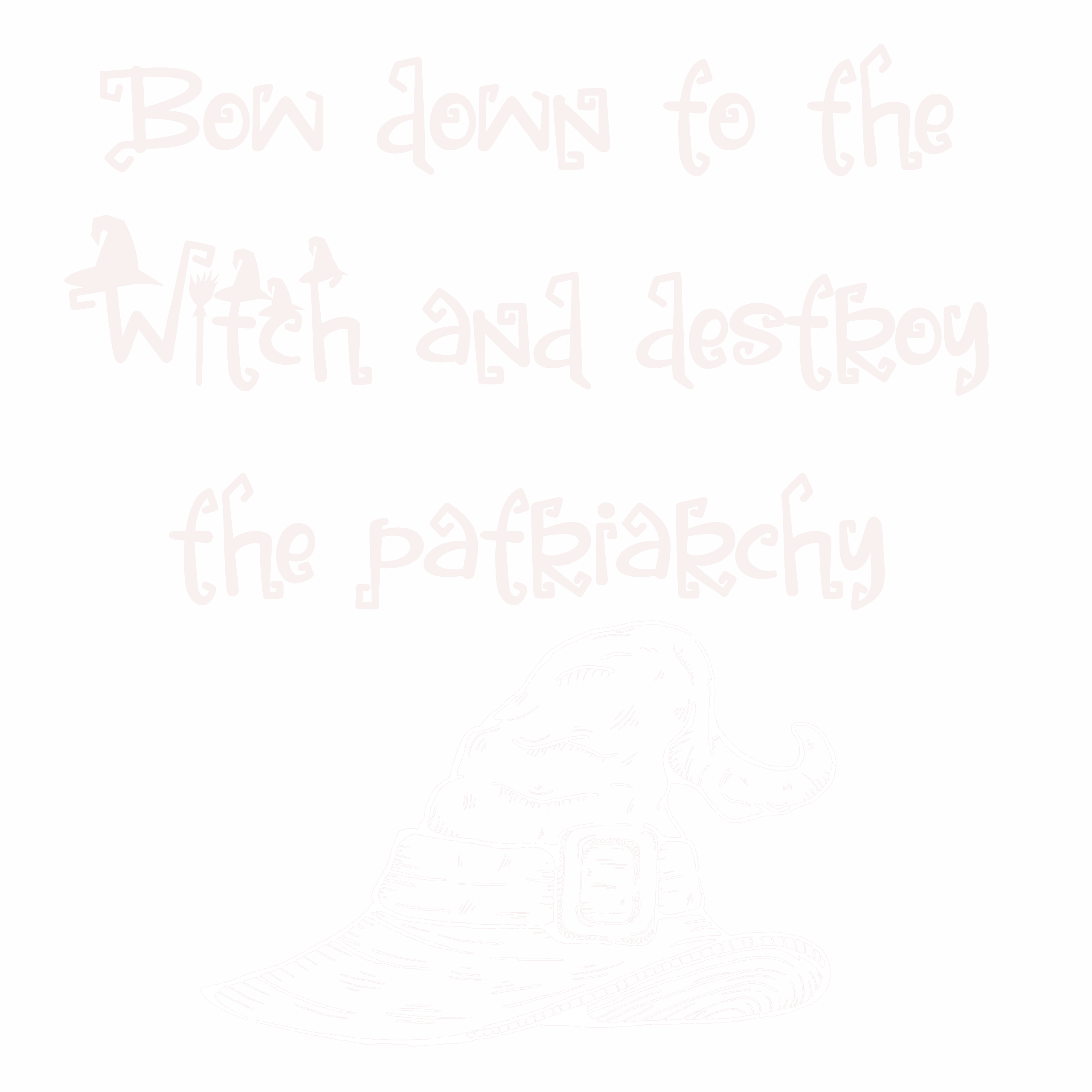White stylized text on a black background reads: “Bow down to the Witch and destroy the patriarchy.” The word “Witch” is creatively styled with a broom and pitchfork integrated into the lettering. Below the text is a detailed white sketch of a classic pointed witch hat with a belt and buckle around the brim. The design has a bold, rebellious feminist tone with gothic and witchy aesthetics.